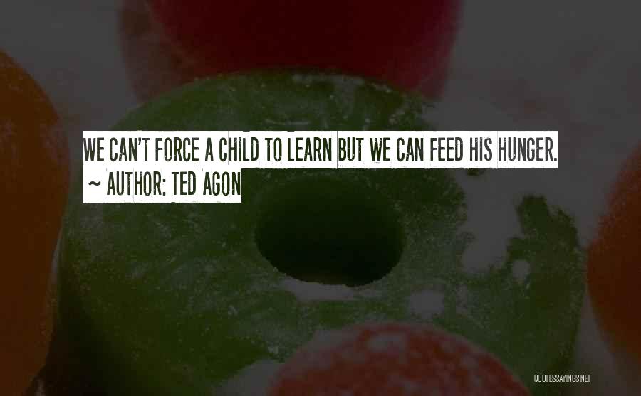 Child Hunger Quotes By Ted Agon