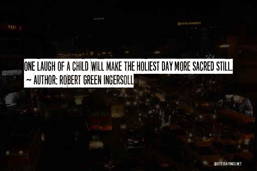 Child Laugh Quotes By Robert Green Ingersoll