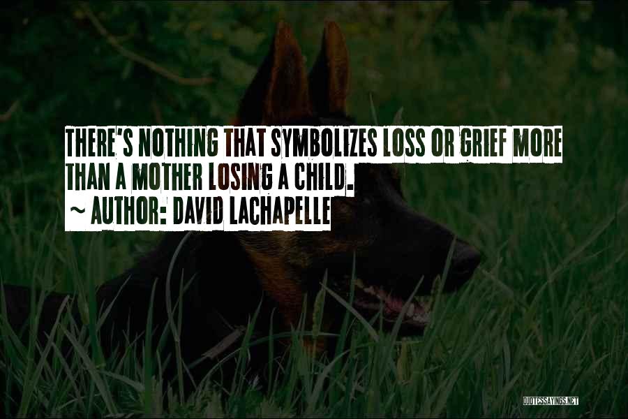 Child Loss Grief Quotes By David LaChapelle