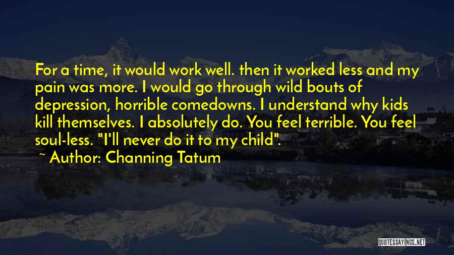 Child Pain Quotes By Channing Tatum