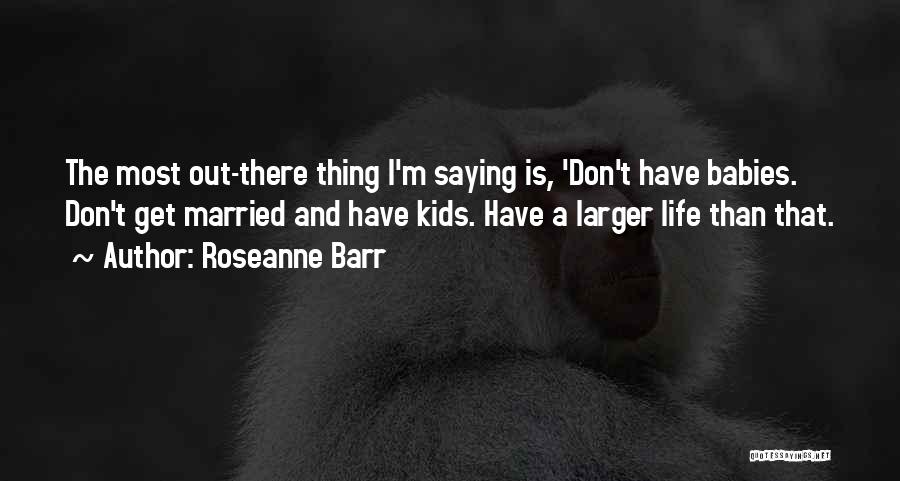 Childfree Life Quotes By Roseanne Barr