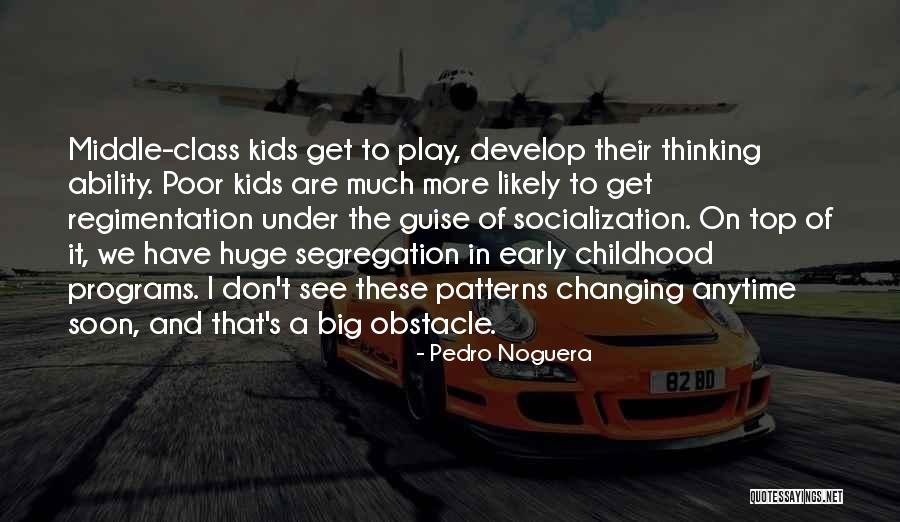 Childhood And Play Quotes By Pedro Noguera Childhood And Play Quotes By Pedro Noguera