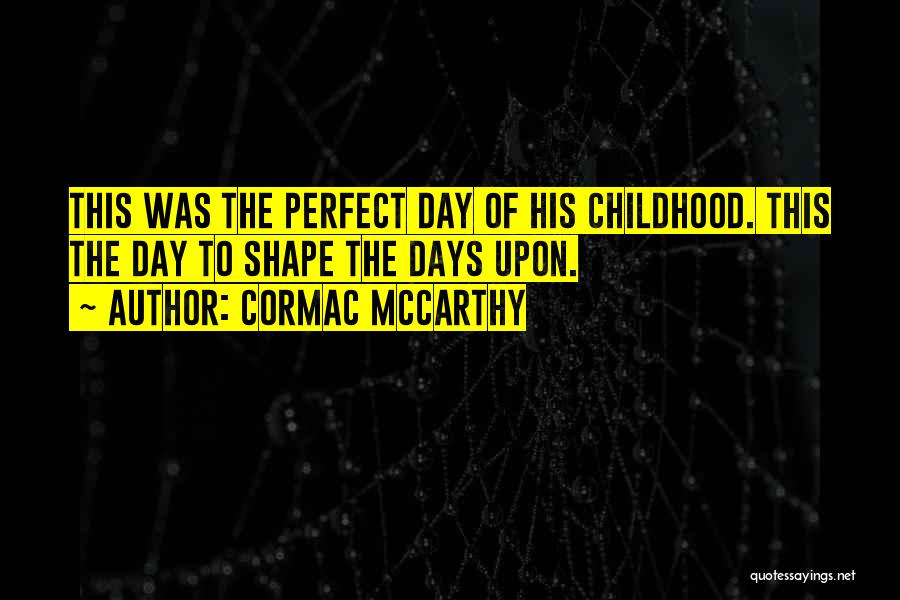 Childhood Day Quotes By Cormac McCarthy