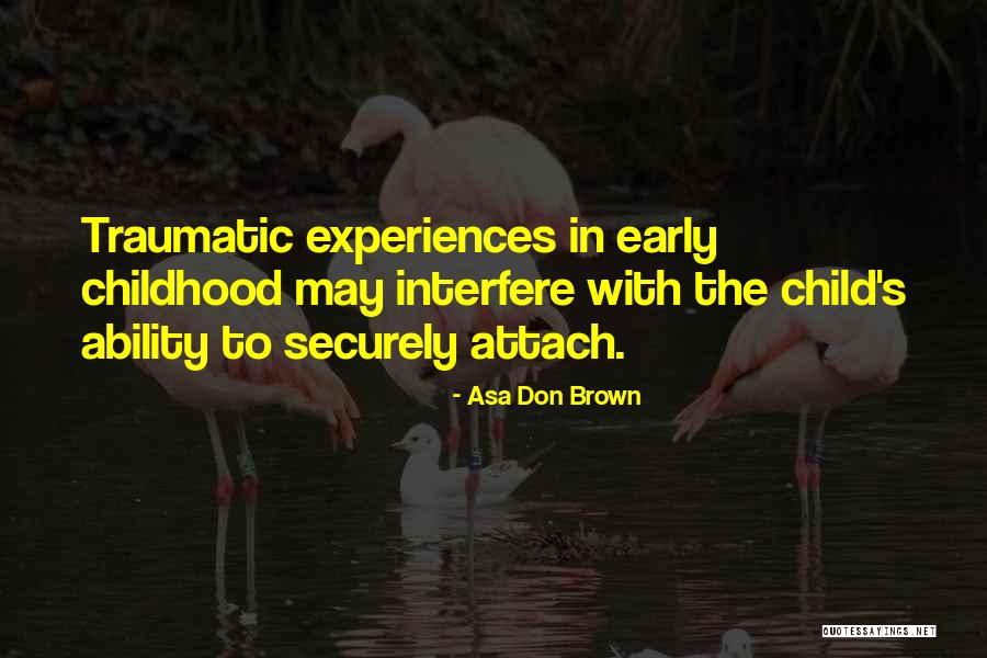 Childhood Experiences Quotes By Asa Don Brown Childhood Experiences Quotes By Asa Don Brown