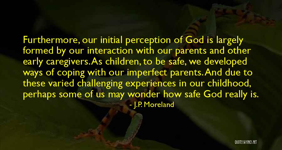 Childhood Experiences Quotes By J.P. Moreland Childhood Experiences Quotes By J.P. Moreland
