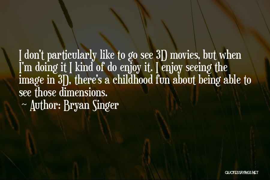 Childhood Fun Quotes By Bryan Singer
