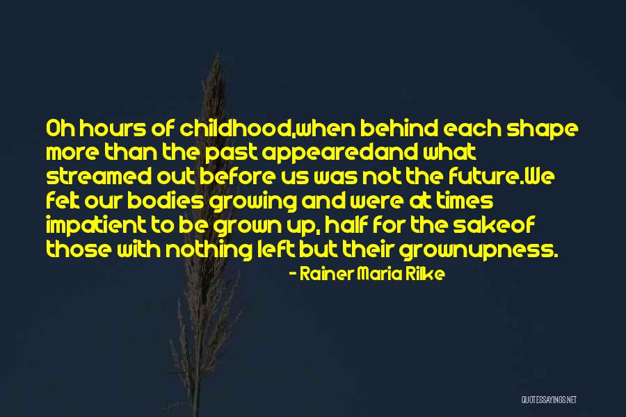 Childhood Growing Up Quotes By Rainer Maria Rilke Childhood Growing Up Quotes By Rainer Maria Rilke
