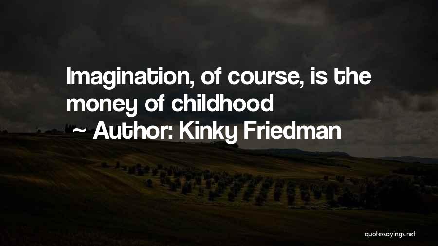 Childhood Imagination Quotes By Kinky Friedman