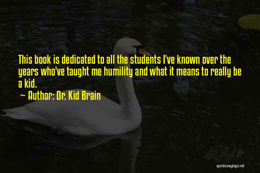 Childhood Learning Quotes By Dr. Kid Brain