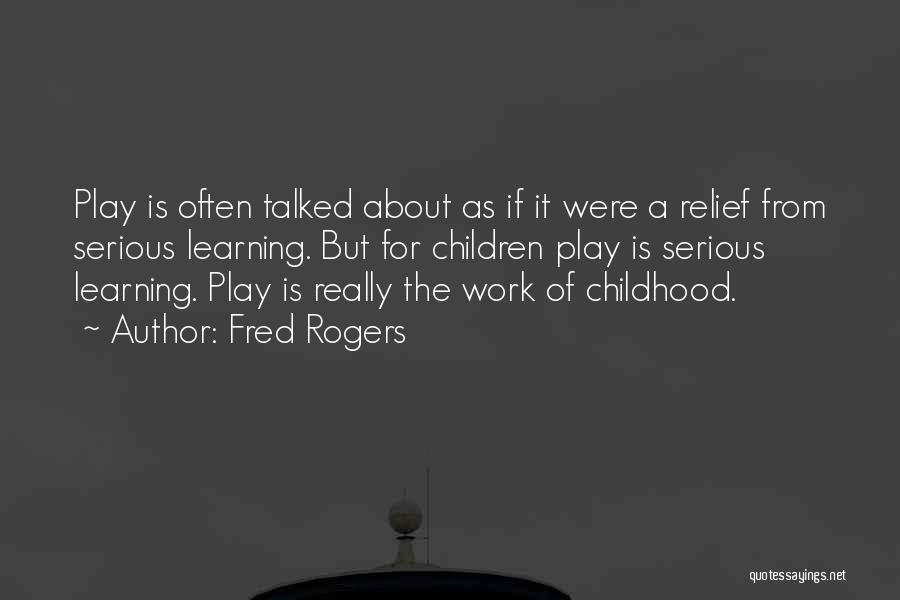 Childhood Learning Quotes By Fred Rogers