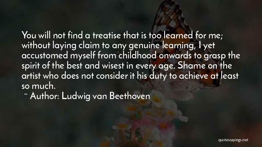 Childhood Learning Quotes By Ludwig Van Beethoven