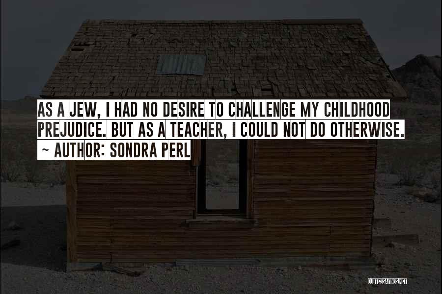Childhood Teaching Quotes By Sondra Perl