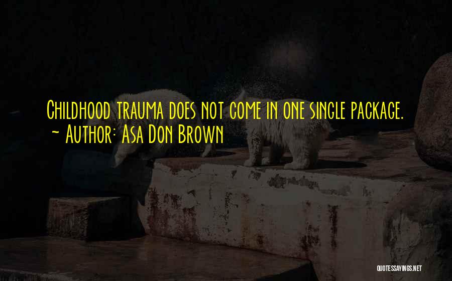 Childhood Trauma Quotes By Asa Don Brown