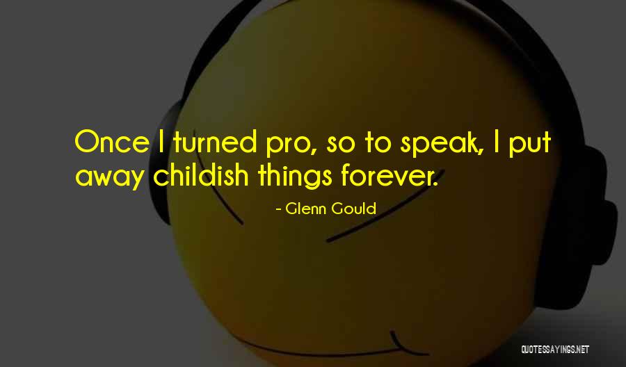 Childish Things Quotes By Glenn Gould