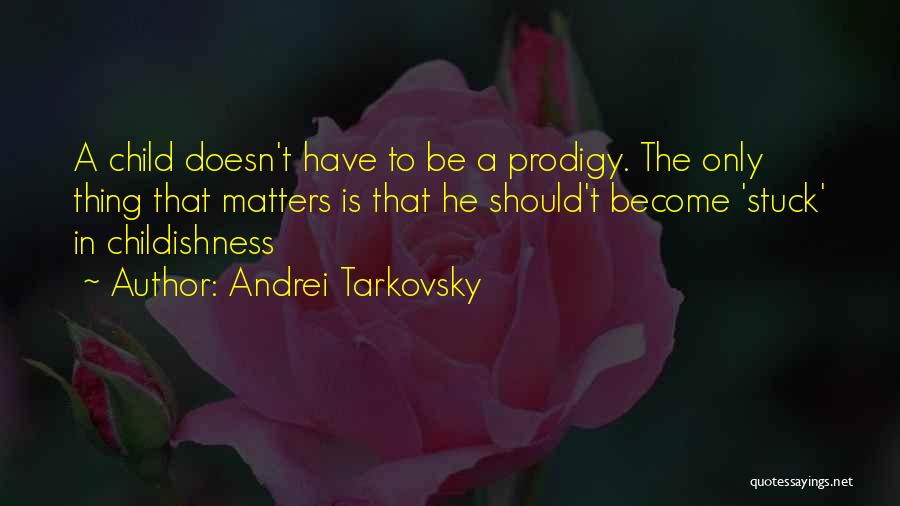 Childishness Quotes By Andrei Tarkovsky