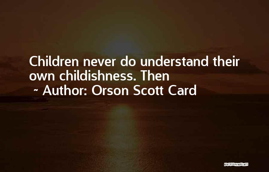 Childishness Quotes By Orson Scott Card