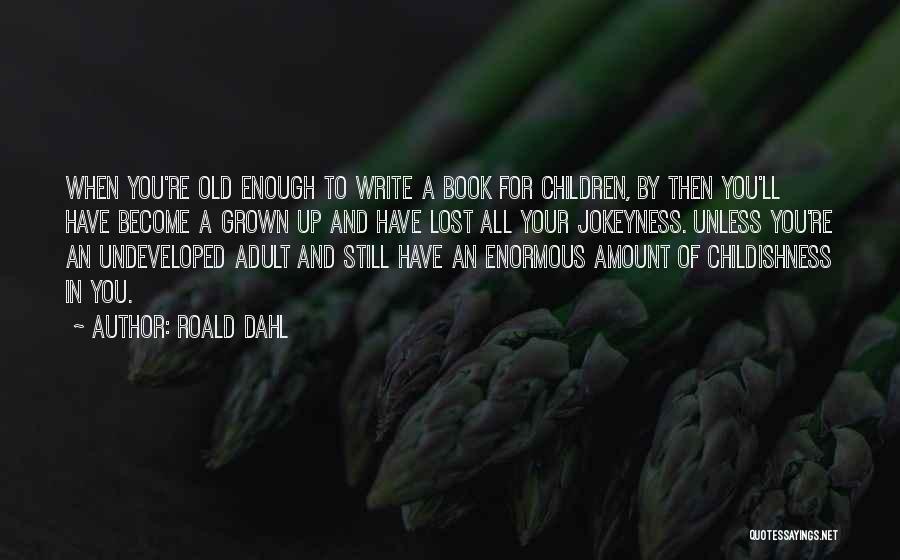 Childishness Quotes By Roald Dahl