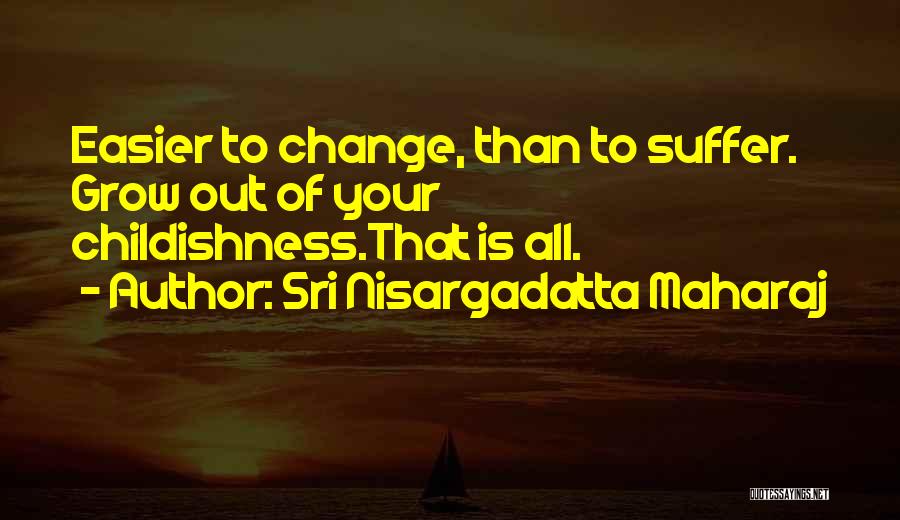 Childishness Quotes By Sri Nisargadatta Maharaj