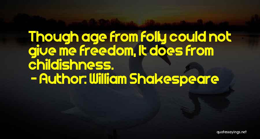 Childishness Quotes By William Shakespeare