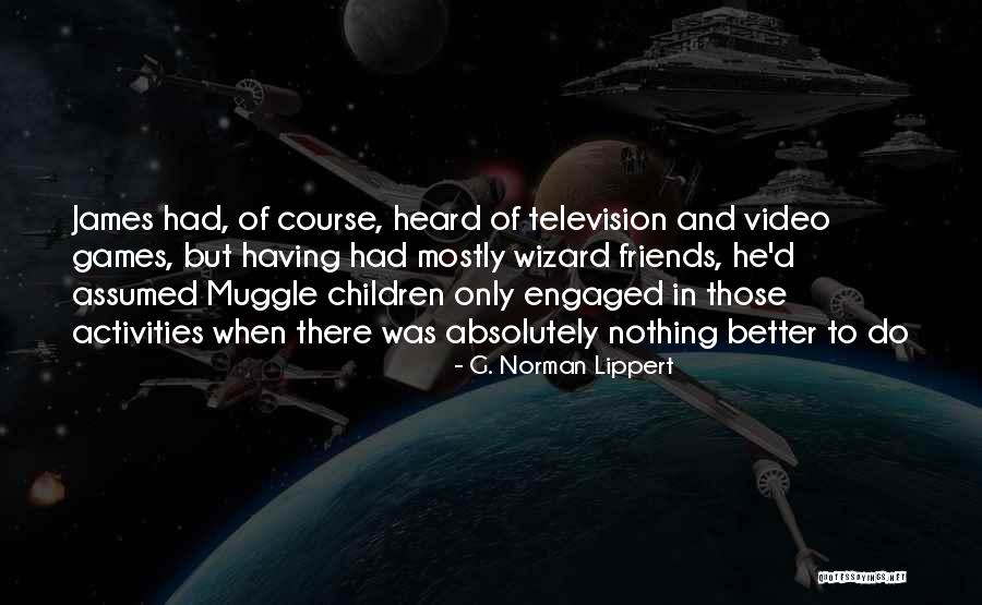 Children And Video Games Quotes By G. Norman Lippert Children And Video Games Quotes By G. Norman Lippert