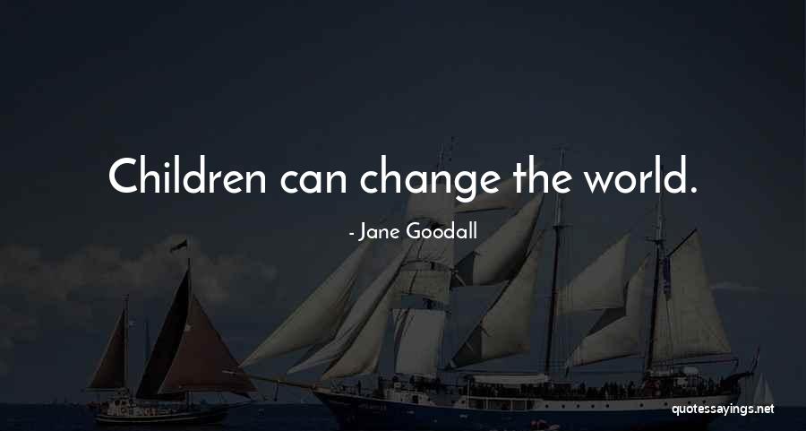Children Changing The World Quotes By Jane Goodall Children Changing The World Quotes By Jane Goodall
