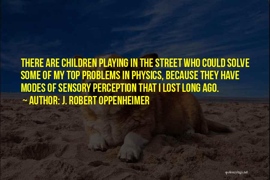 Children Playing Quotes By J. Robert Oppenheimer