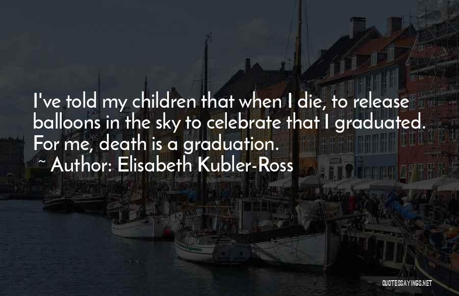 Children's Graduation Quotes By Elisabeth Kubler-Ross