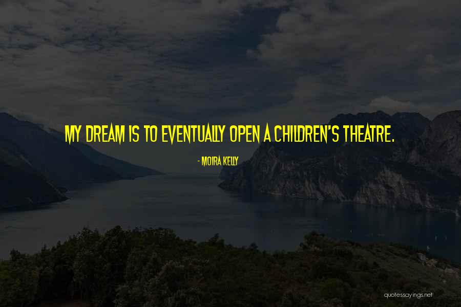 Children's Theatre Quotes By Moira Kelly