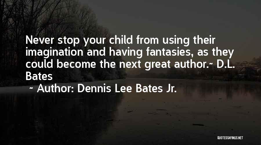 Child's Imagination Quotes By Dennis Lee Bates Jr.