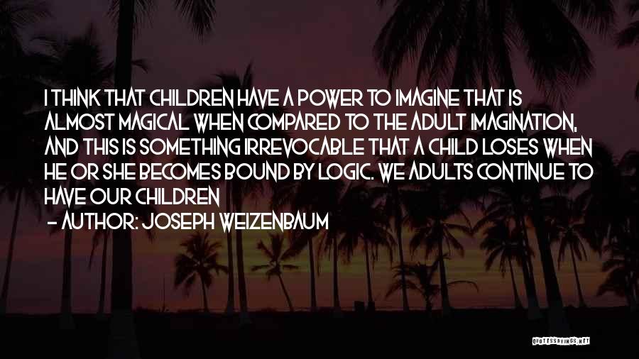 Child's Imagination Quotes By Joseph Weizenbaum