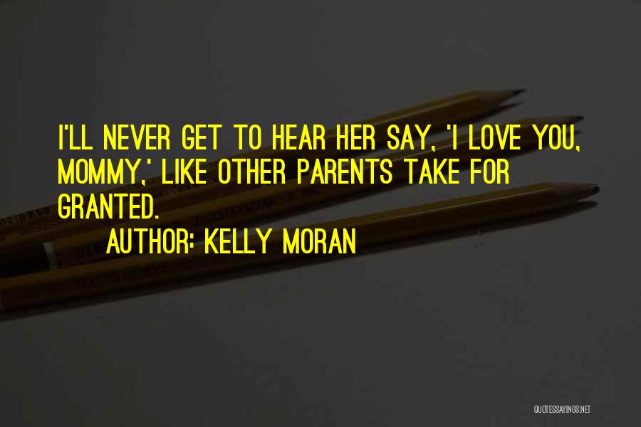 Child's Love For Parents Quotes By Kelly Moran Child's Love For Parents Quotes By Kelly Moran