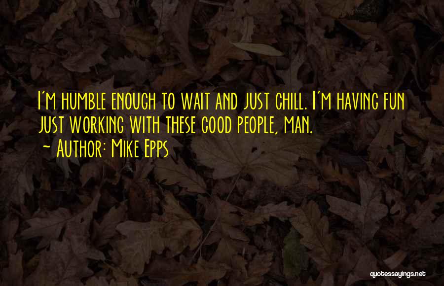 Chill Man Quotes By Mike Epps