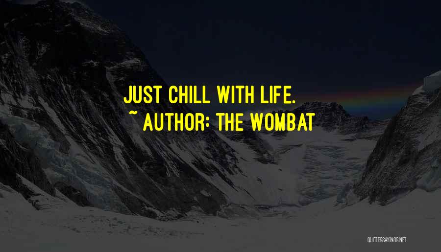 Chill Out Life Quotes By The Wombat