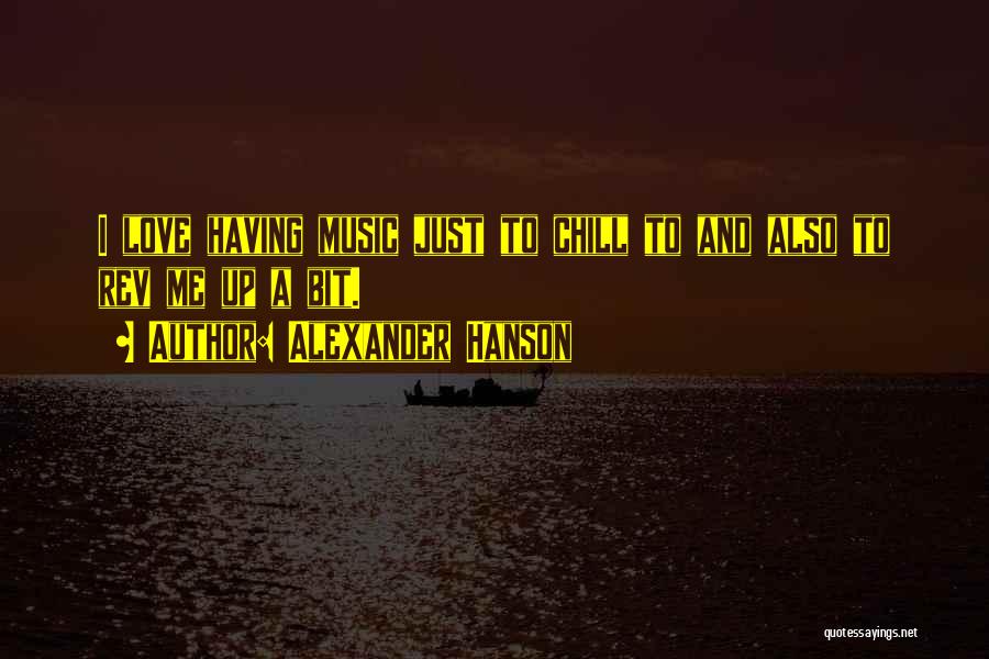 Chill Out Music Quotes By Alexander Hanson