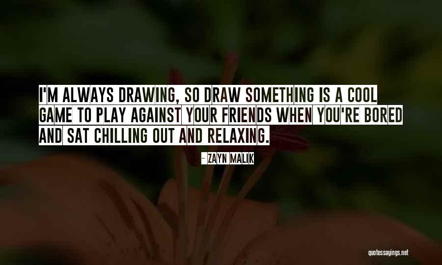 Chilling Out Quotes By Zayn Malik