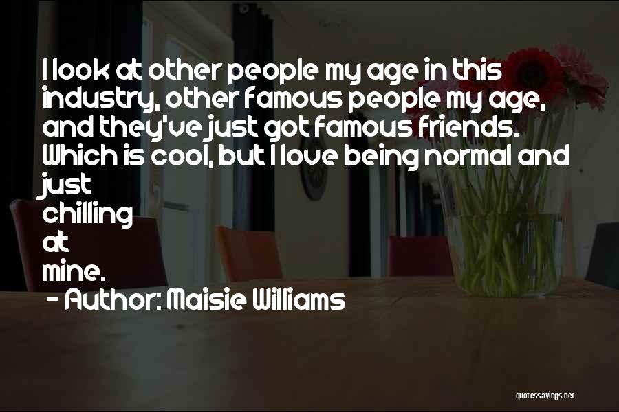 Chilling Out With Friends Quotes By Maisie Williams