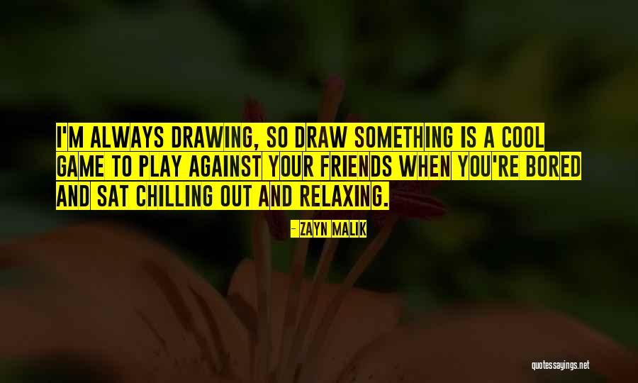Chilling With Friends Quotes By Zayn Malik Chilling With Friends Quotes By Zayn Malik