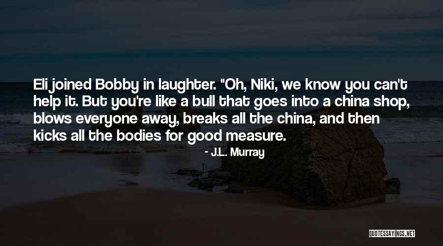 China Shop Quotes By J.L. Murray China Shop Quotes By J.L. Murray