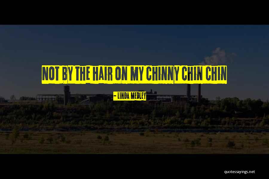 Chinny Chin Quotes By Linda Medley Chinny Chin Quotes By Linda Medley