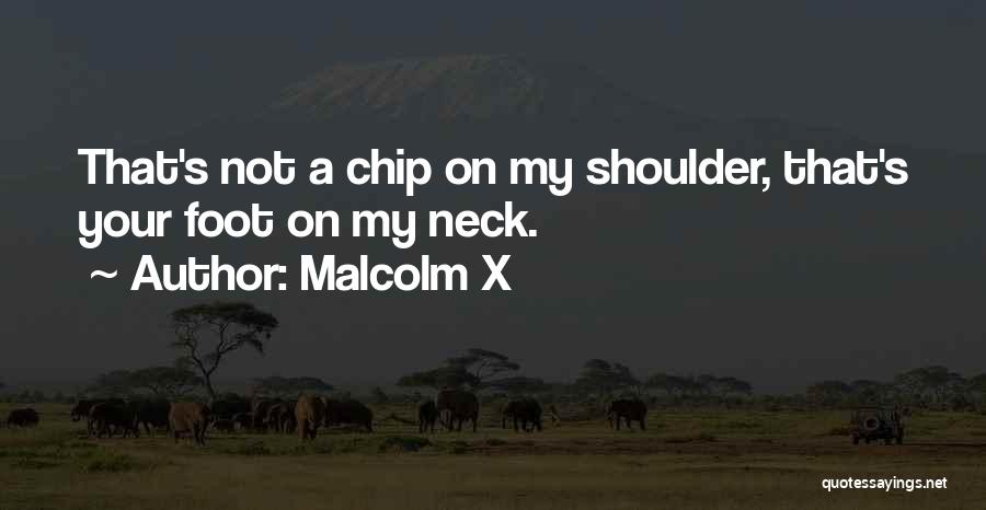 Chip On My Shoulder Quotes By Malcolm X