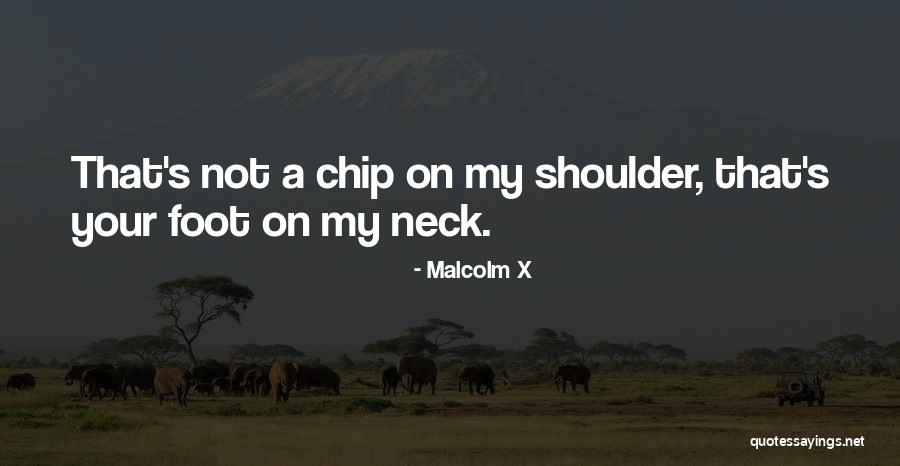 Chip On My Shoulder Quotes By Malcolm X