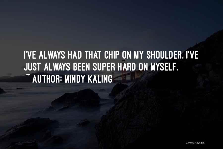 Chip On Shoulder Quotes By Mindy Kaling