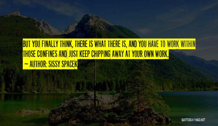 Chipping Away Quotes By Sissy Spacek