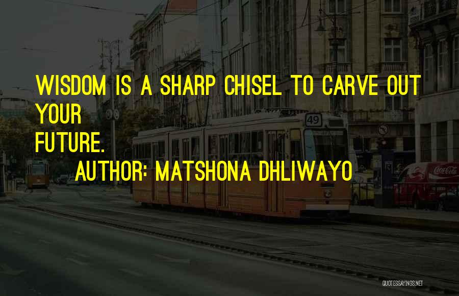 Chisel Quotes By Matshona Dhliwayo