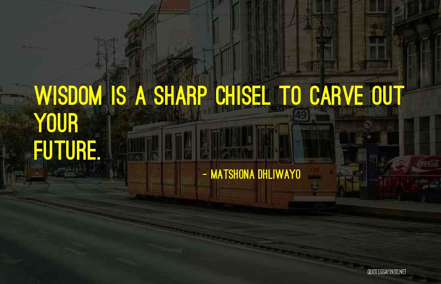 Chisel Quotes By Matshona Dhliwayo