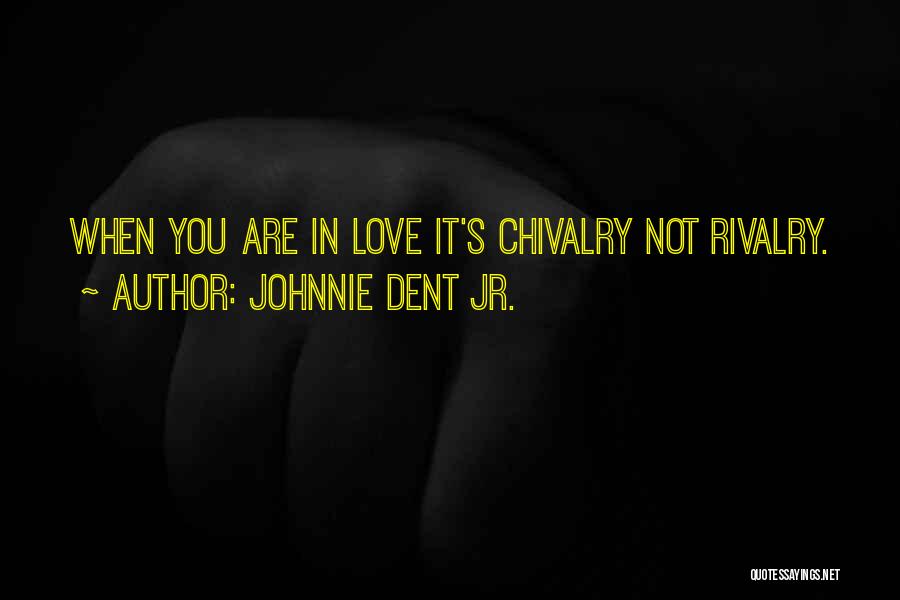 Chivalry And Love Quotes By Johnnie Dent Jr.