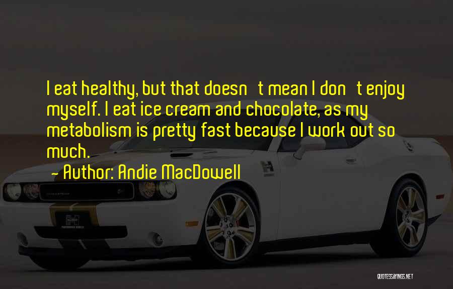 Chocolate And Ice Cream Quotes By Andie MacDowell