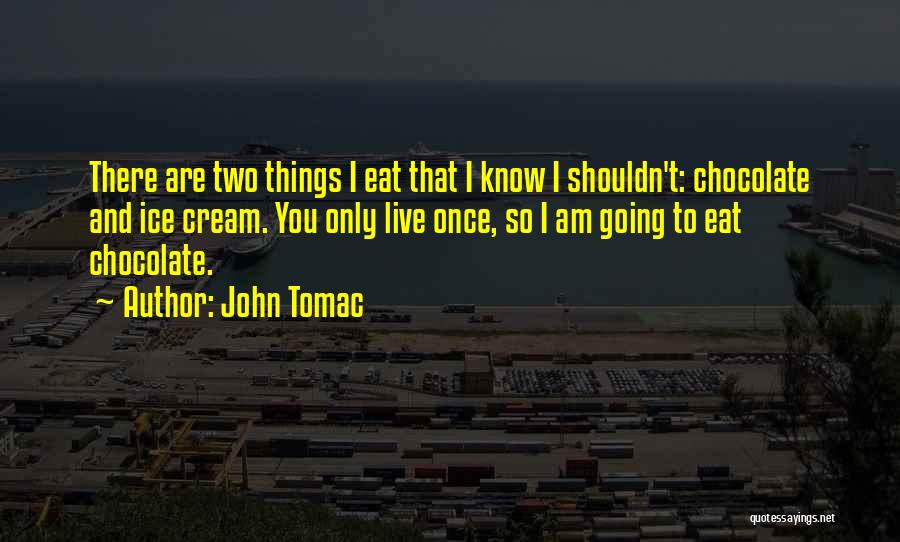 Chocolate And Ice Cream Quotes By John Tomac