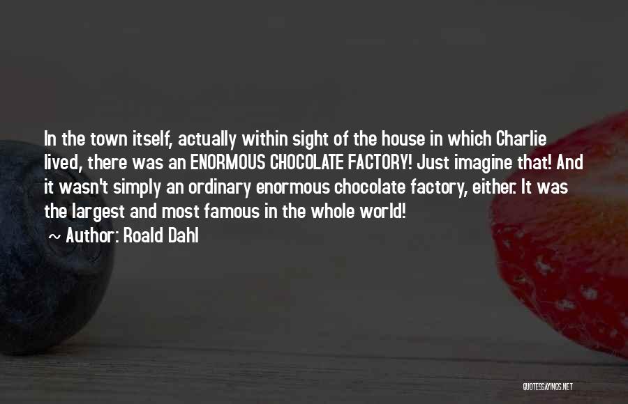 Chocolate Factory Quotes By Roald Dahl