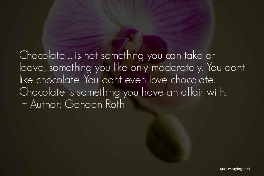 Chocolate Like Love Quotes By Geneen Roth